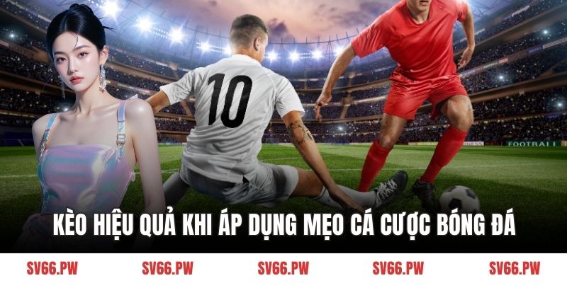 Kèo hiệu quả khi áp dụng mẹo cá cược bóng đá